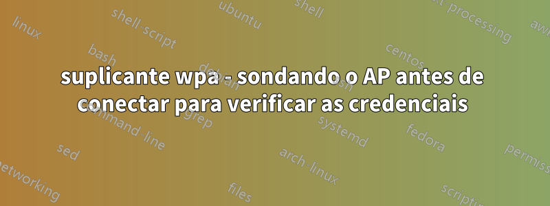 suplicante wpa - sondando o AP antes de conectar para verificar as credenciais