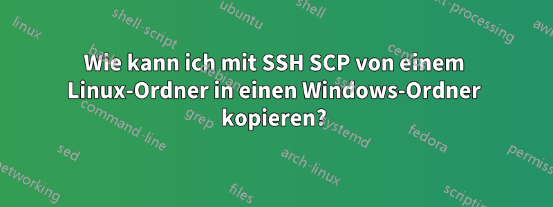 Wie kann ich mit SSH SCP von einem Linux-Ordner in einen Windows-Ordner kopieren?