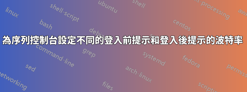 為序列控制台設定不同的登入前提示和登入後提示的波特率