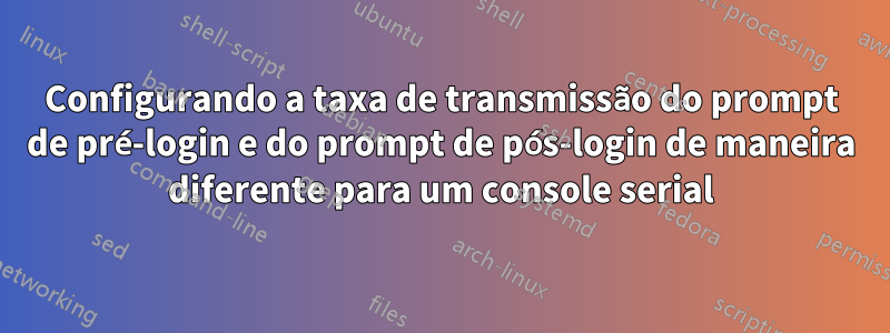 Configurando a taxa de transmissão do prompt de pré-login e do prompt de pós-login de maneira diferente para um console serial