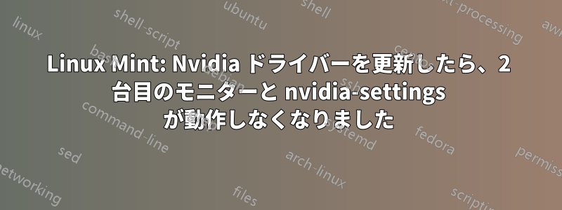 Linux Mint: Nvidia ドライバーを更新したら、2 台目のモニターと nvidia-settings が動作しなくなりました