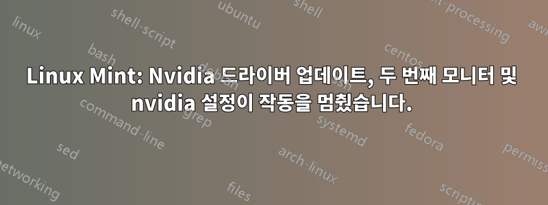 Linux Mint: Nvidia 드라이버 업데이트, 두 번째 모니터 및 nvidia 설정이 작동을 멈췄습니다.