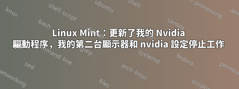 Linux Mint：更新了我的 Nvidia 驅動程序，我的第二台顯示器和 nvidia 設定停止工作