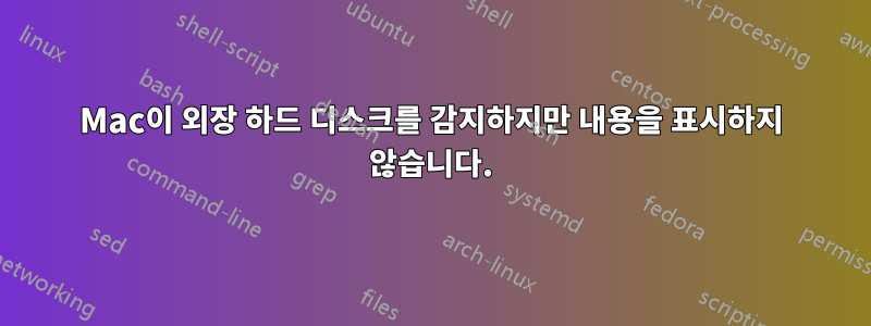 Mac이 외장 하드 디스크를 감지하지만 내용을 표시하지 않습니다.