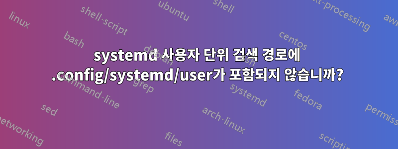 systemd 사용자 단위 검색 경로에 .config/systemd/user가 포함되지 않습니까?