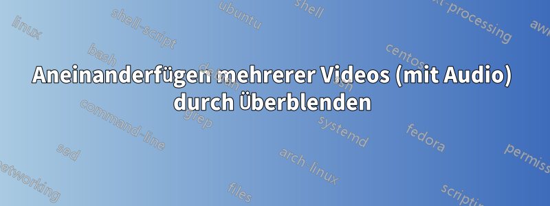 Aneinanderfügen mehrerer Videos (mit Audio) durch Überblenden