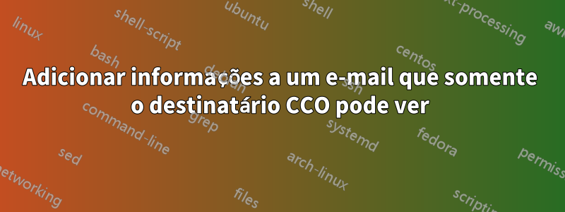 Adicionar informações a um e-mail que somente o destinatário CCO pode ver