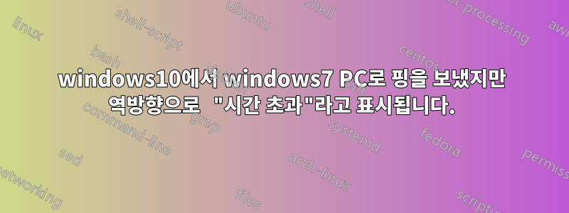 windows10에서 windows7 PC로 핑을 보냈지만 역방향으로 "시간 초과"라고 표시됩니다.