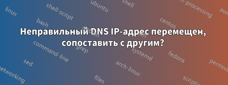 Неправильный DNS IP-адрес перемещен, сопоставить с другим?