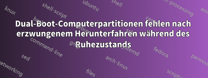 Dual-Boot-Computerpartitionen fehlen nach erzwungenem Herunterfahren während des Ruhezustands