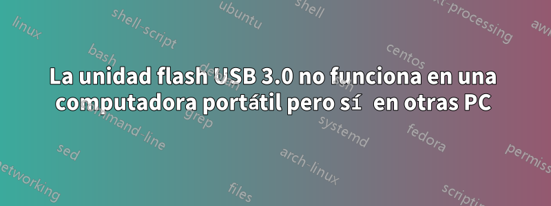 La unidad flash USB 3.0 no funciona en una computadora portátil pero sí en otras PC