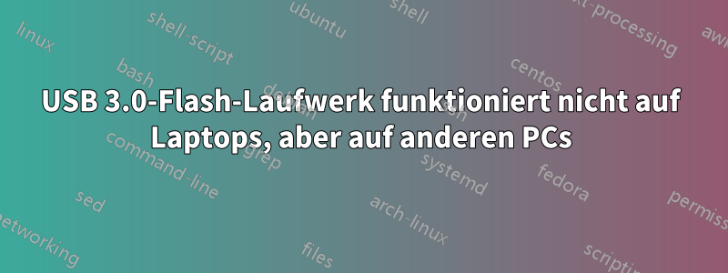 USB 3.0-Flash-Laufwerk funktioniert nicht auf Laptops, aber auf anderen PCs