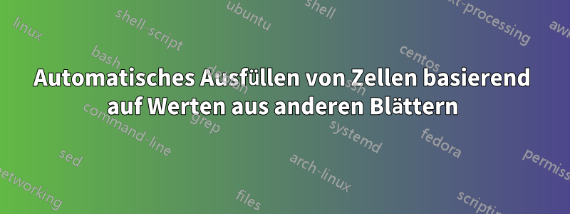 Automatisches Ausfüllen von Zellen basierend auf Werten aus anderen Blättern