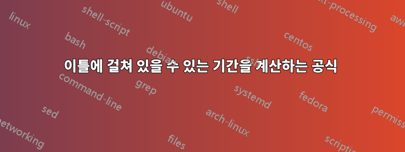 이틀에 걸쳐 있을 수 있는 기간을 계산하는 공식