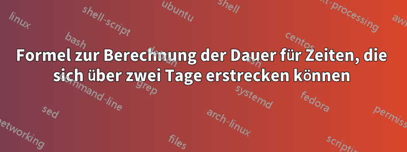 Formel zur Berechnung der Dauer für Zeiten, die sich über zwei Tage erstrecken können