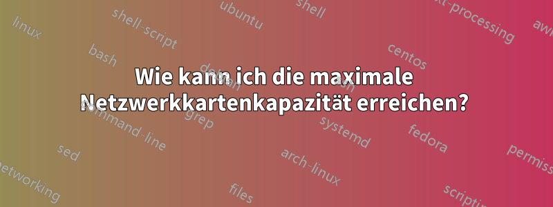 Wie kann ich die maximale Netzwerkkartenkapazität erreichen?