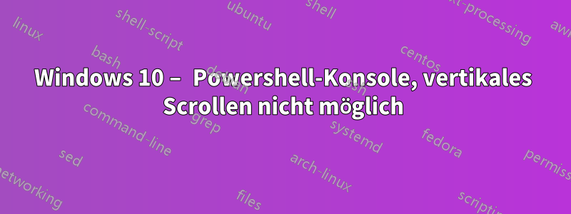 Windows 10 – Powershell-Konsole, vertikales Scrollen nicht möglich