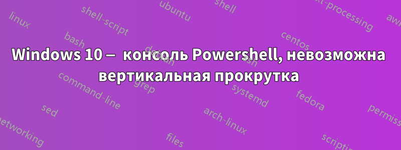 Windows 10 — консоль Powershell, невозможна вертикальная прокрутка