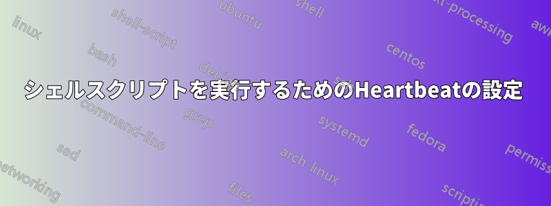 シェルスクリプトを実行するためのHeartbeatの設定