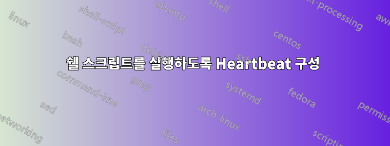 쉘 스크립트를 실행하도록 Heartbeat 구성