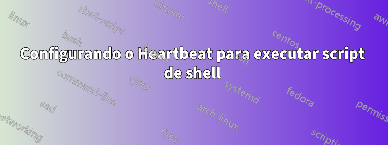 Configurando o Heartbeat para executar script de shell