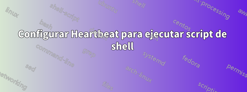 Configurar Heartbeat para ejecutar script de shell