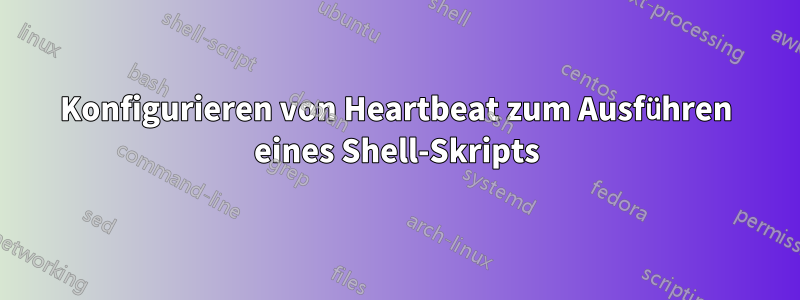 Konfigurieren von Heartbeat zum Ausführen eines Shell-Skripts