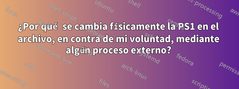 ¿Por qué se cambia físicamente la PS1 en el archivo, en contra de mi voluntad, mediante algún proceso externo?