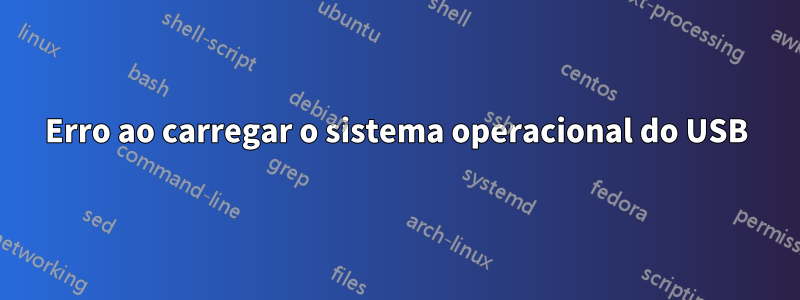 Erro ao carregar o sistema operacional do USB