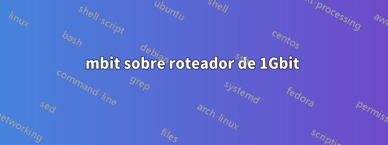 100mbit sobre roteador de 1Gbit