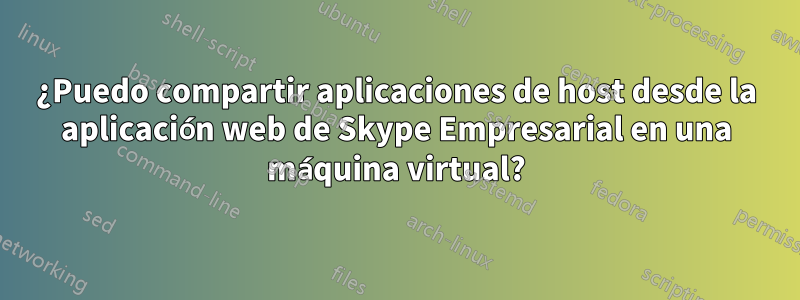 ¿Puedo compartir aplicaciones de host desde la aplicación web de Skype Empresarial en una máquina virtual?