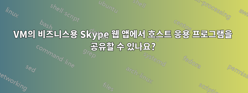 VM의 비즈니스용 Skype 웹 앱에서 호스트 응용 프로그램을 공유할 수 있나요?