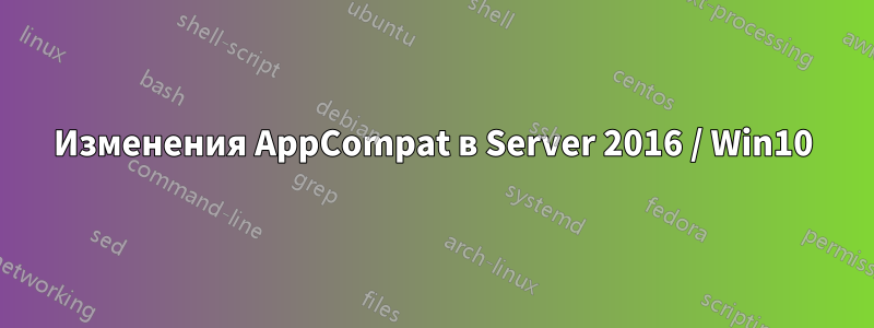 Изменения AppCompat в Server 2016 / Win10