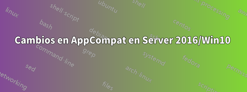 Cambios en AppCompat en Server 2016/Win10