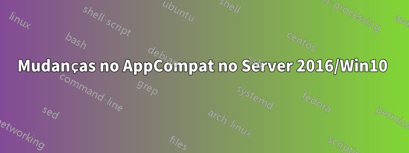 Mudanças no AppCompat no Server 2016/Win10