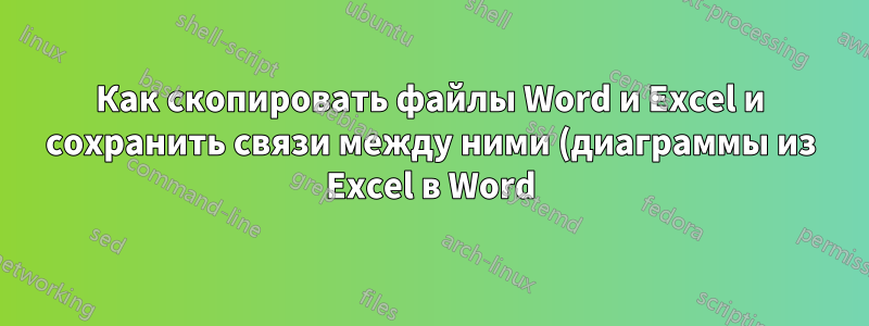 Как скопировать файлы Word и Excel и сохранить связи между ними (диаграммы из Excel в Word)