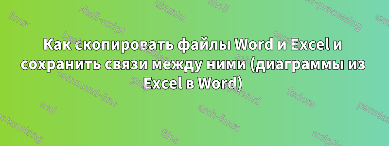 Как скопировать файлы Word и Excel и сохранить связи между ними (диаграммы из Excel в Word)