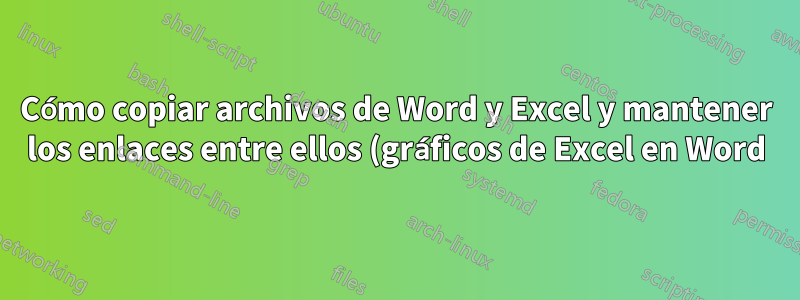 Cómo copiar archivos de Word y Excel y mantener los enlaces entre ellos (gráficos de Excel en Word)