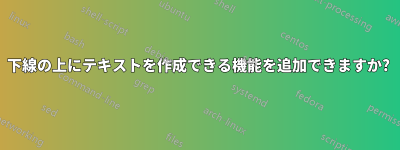 下線の上にテキストを作成できる機能を追加できますか?