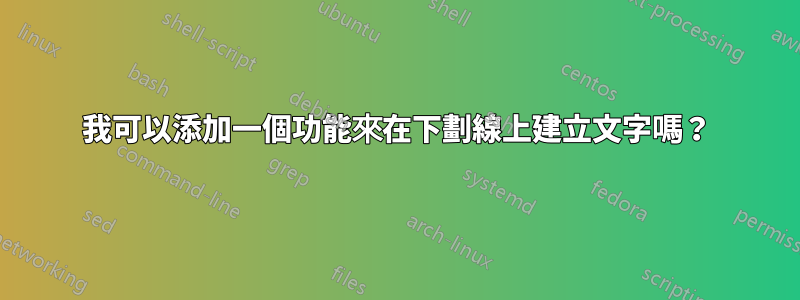 我可以添加一個功能來在下劃線上建立文字嗎？