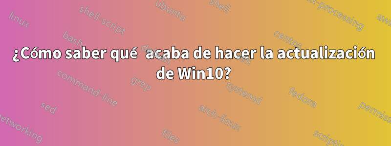 ¿Cómo saber qué acaba de hacer la actualización de Win10?