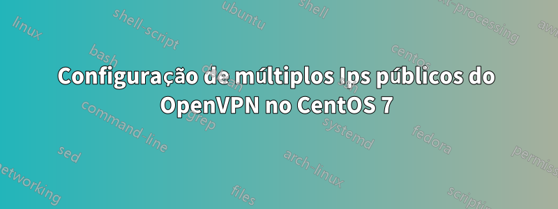 Configuração de múltiplos Ips públicos do OpenVPN no CentOS 7