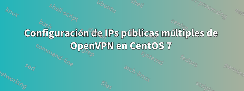 Configuración de IPs públicas múltiples de OpenVPN en CentOS 7