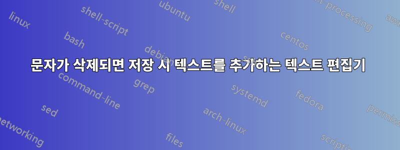 문자가 삭제되면 저장 시 텍스트를 추가하는 텍스트 편집기