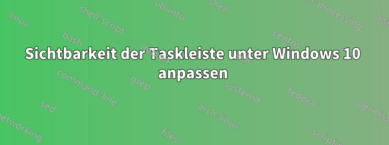 Sichtbarkeit der Taskleiste unter Windows 10 anpassen