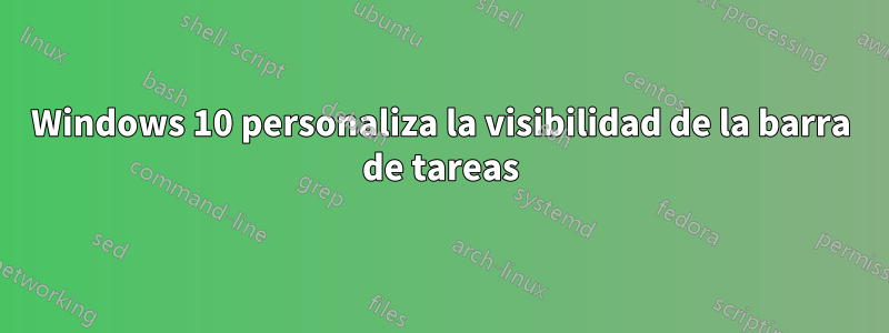 Windows 10 personaliza la visibilidad de la barra de tareas