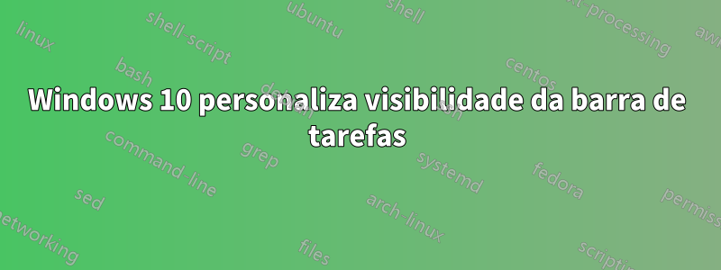 Windows 10 personaliza visibilidade da barra de tarefas