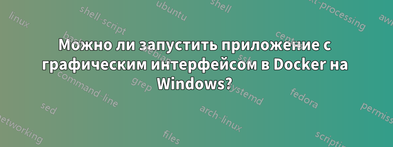 Можно ли запустить приложение с графическим интерфейсом в Docker на Windows?