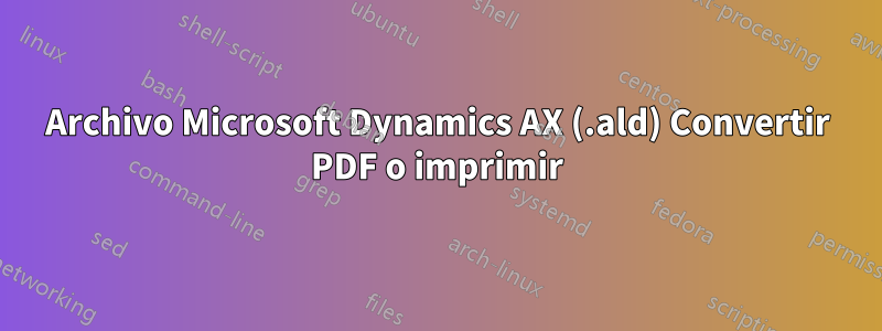 Archivo Microsoft Dynamics AX (.ald) Convertir PDF o imprimir