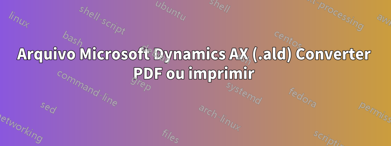 Arquivo Microsoft Dynamics AX (.ald) Converter PDF ou imprimir